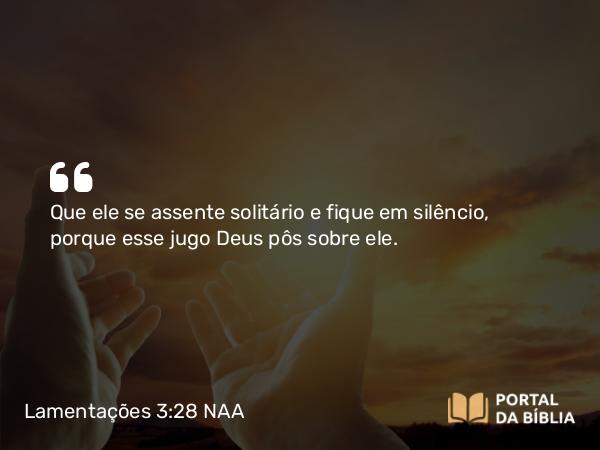 Lamentações 3:28 NAA - Que ele se assente solitário e fique em silêncio, porque esse jugo Deus pôs sobre ele.