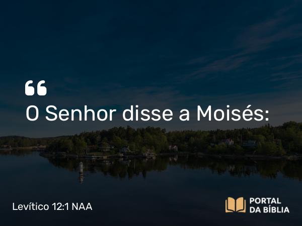 Levítico 12:1 NAA - O Senhor disse a Moisés: