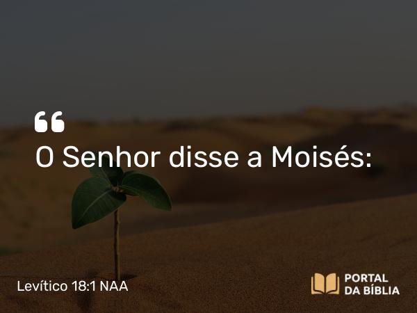 Levítico 18:1 NAA - O Senhor disse a Moisés: