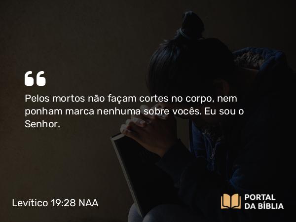 Levítico 19:28 NAA - Pelos mortos não façam cortes no corpo, nem ponham marca nenhuma sobre vocês. Eu sou o Senhor.