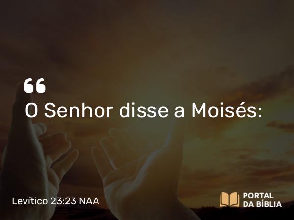 Levítico 23:23-25 NAA - O Senhor disse a Moisés: