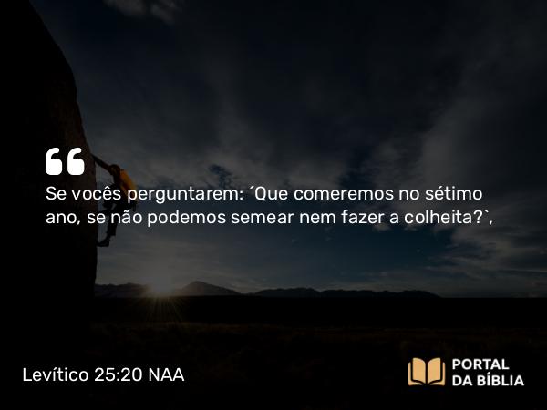 Levítico 25:20 NAA - Se vocês perguntarem: 