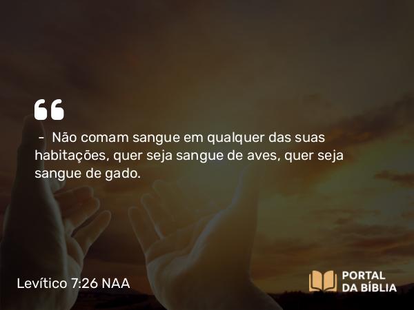 Levítico 7:26-27 NAA - — Não comam sangue em qualquer das suas habitações, quer seja sangue de aves, quer seja sangue de gado.