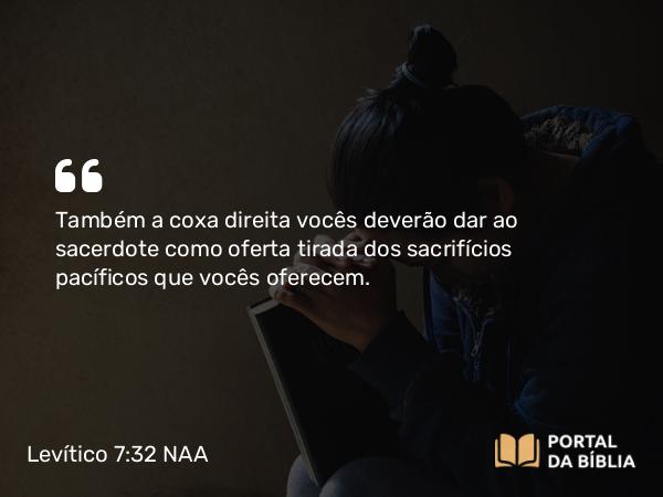 Levítico 7:32-33 NAA - Também a coxa direita vocês deverão dar ao sacerdote como oferta tirada dos sacrifícios pacíficos que vocês oferecem.