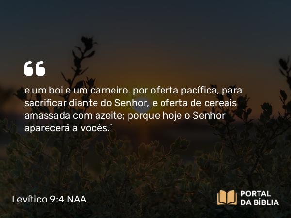 Levítico 9:4 NAA - e um boi e um carneiro, por oferta pacífica, para sacrificar diante do Senhor, e oferta de cereais amassada com azeite; porque hoje o Senhor aparecerá a vocês.