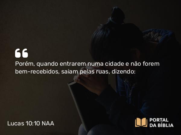 Lucas 10:10-11 NAA - Porém, quando entrarem numa cidade e não forem bem-recebidos, saiam pelas ruas, dizendo: