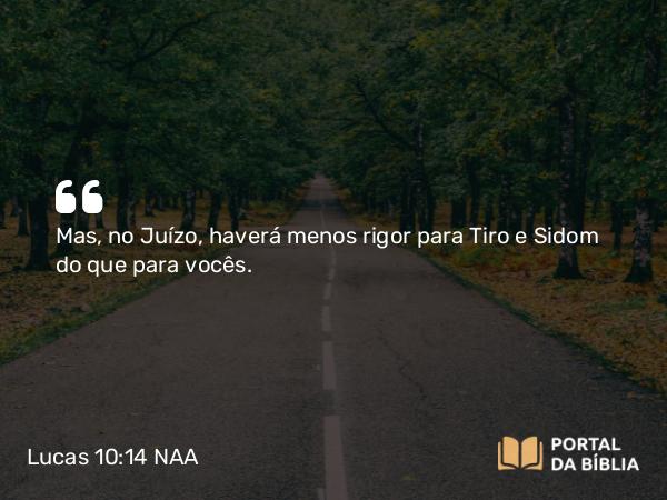 Lucas 10:14 NAA - Mas, no Juízo, haverá menos rigor para Tiro e Sidom do que para vocês.