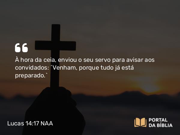 Lucas 14:17 NAA - À hora da ceia, enviou o seu servo para avisar aos convidados: 