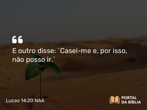 Lucas 14:20 NAA - E outro disse: 