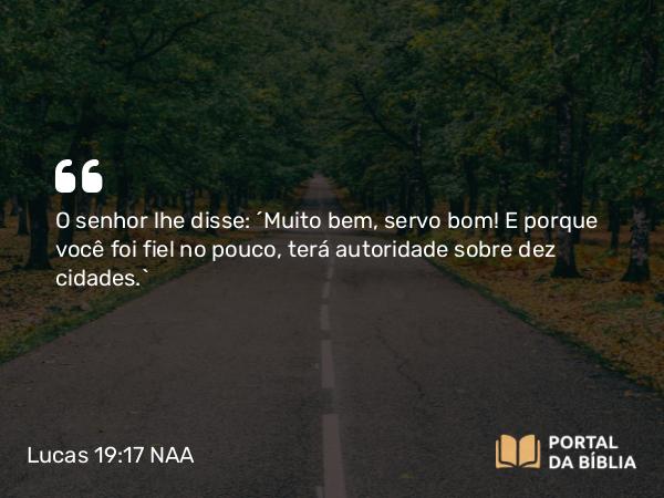 Lucas 19:17 NAA - O senhor lhe disse: 