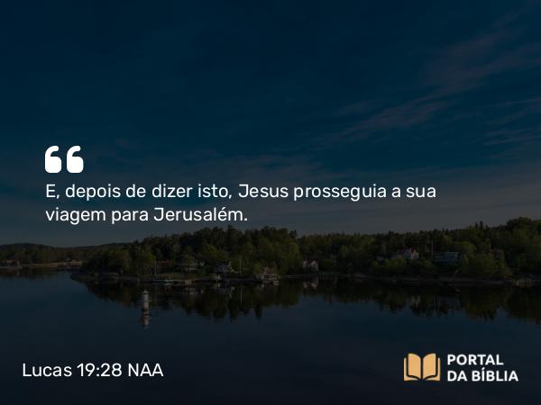 Lucas 19:28 NAA - E, depois de dizer isto, Jesus prosseguia a sua viagem para Jerusalém.