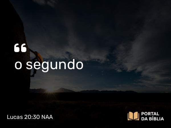 Lucas 20:30 NAA - o segundo