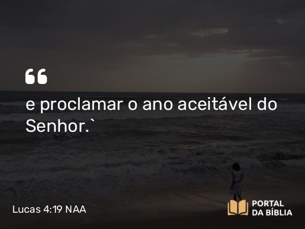 Lucas 4:19 NAA - e proclamar o ano aceitável do Senhor.