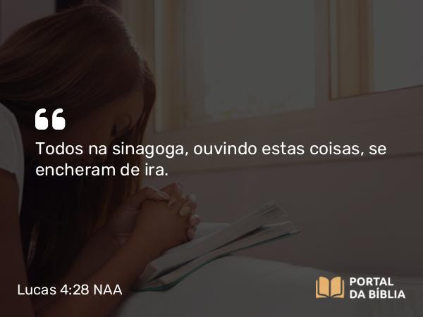 Lucas 4:28 NAA - Todos na sinagoga, ouvindo estas coisas, se encheram de ira.