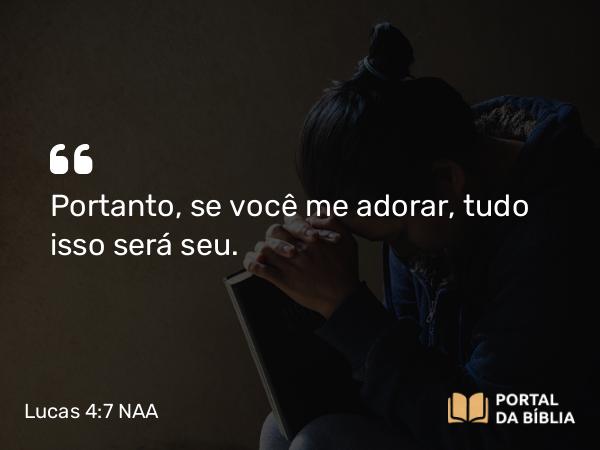 Lucas 4:7 NAA - Portanto, se você me adorar, tudo isso será seu.