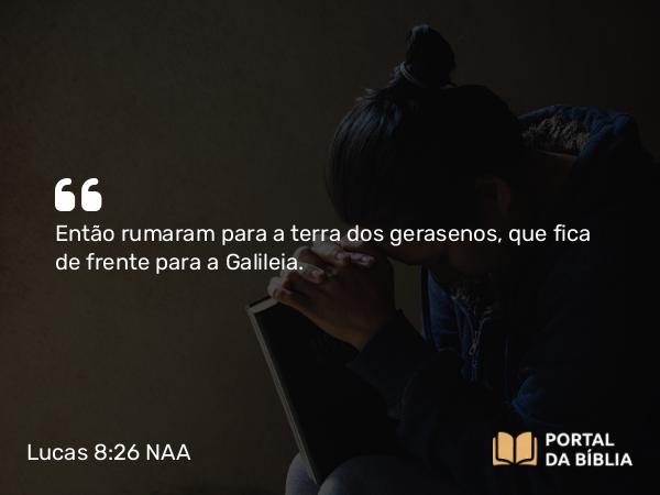 Lucas 8:26 NAA - Então rumaram para a terra dos gerasenos, que fica de frente para a Galileia.