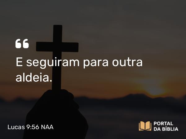 Lucas 9:56 NAA - E seguiram para outra aldeia.