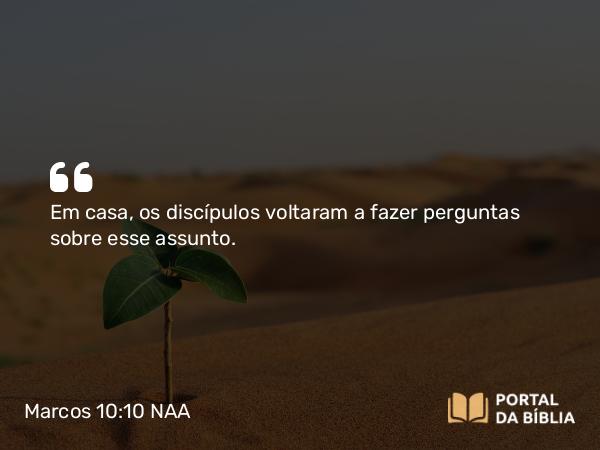 Marcos 10:10-12 NAA - Em casa, os discípulos voltaram a fazer perguntas sobre esse assunto.