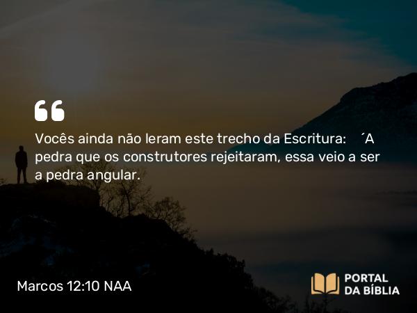 Marcos 12:10-11 NAA - Vocês ainda não leram este trecho da Escritura: 