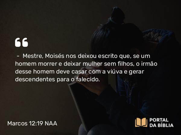 Marcos 12:19-22 NAA - — Mestre, Moisés nos deixou escrito que, se um homem morrer e deixar mulher sem filhos, o irmão desse homem deve casar com a viúva e gerar descendentes para o falecido.