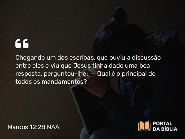 Marcos 12:28-31 NAA - Chegando um dos escribas, que ouviu a discussão entre eles e viu que Jesus tinha dado uma boa resposta, perguntou-lhe: — Qual é o principal de todos os mandamentos?