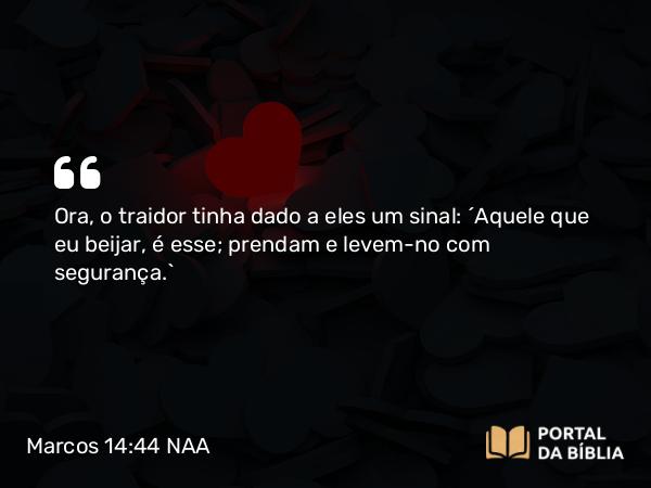 Marcos 14:44 NAA - Ora, o traidor tinha dado a eles um sinal: 