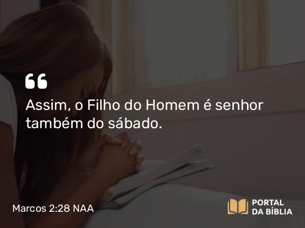 Marcos 2:28 NAA - Assim, o Filho do Homem é senhor também do sábado.