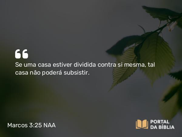 Marcos 3:25 NAA - Se uma casa estiver dividida contra si mesma, tal casa não poderá subsistir.