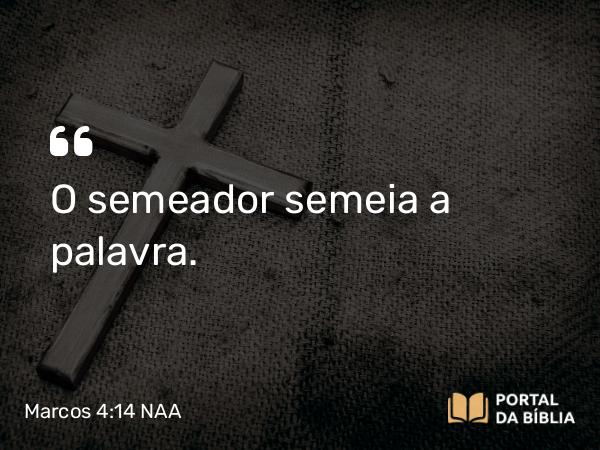 Marcos 4:14 NAA - O semeador semeia a palavra.