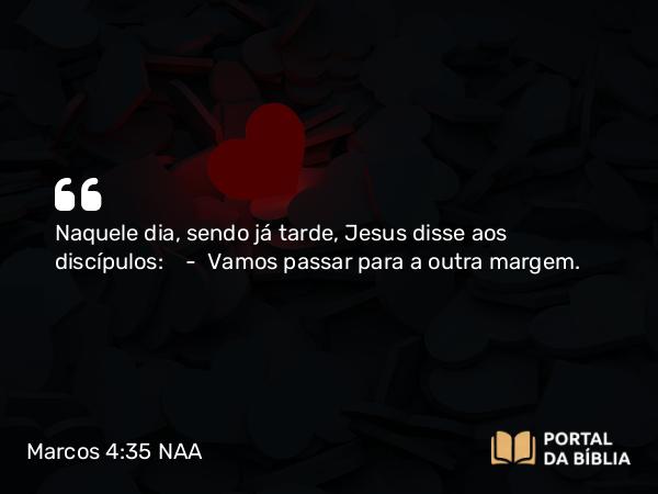 Marcos 4:35-41 NAA - Naquele dia, sendo já tarde, Jesus disse aos discípulos: — Vamos passar para a outra margem.