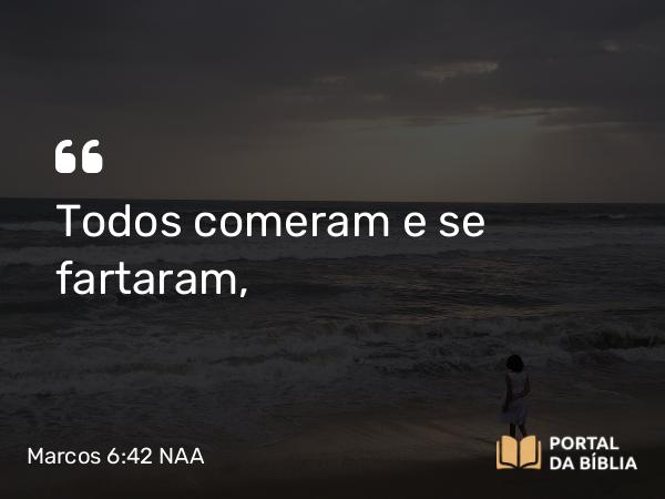 Marcos 6:42 NAA - Todos comeram e se fartaram,