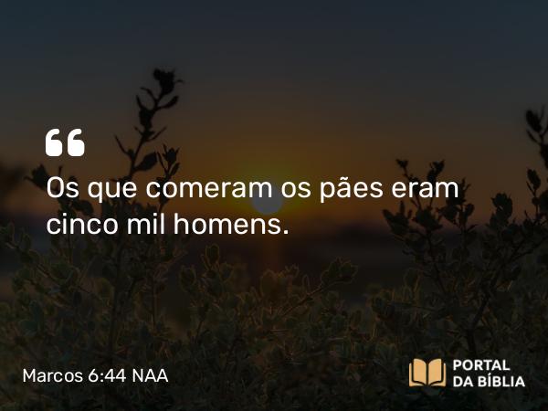 Marcos 6:44 NAA - Os que comeram os pães eram cinco mil homens.