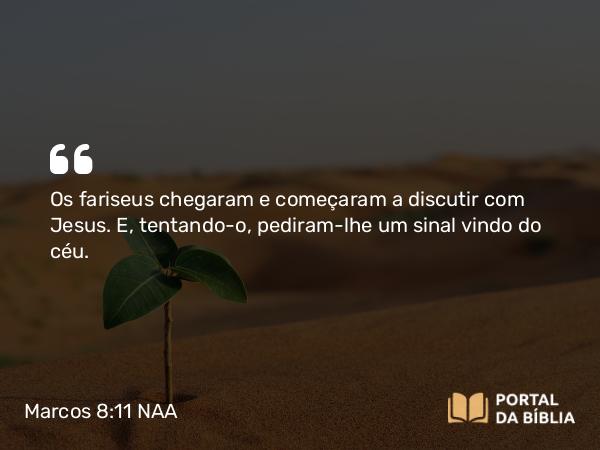 Marcos 8:11-13 NAA - Os fariseus chegaram e começaram a discutir com Jesus. E, tentando-o, pediram-lhe um sinal vindo do céu.