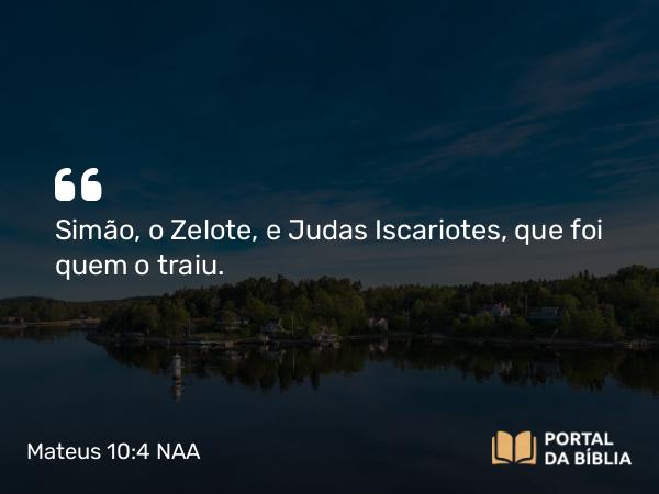 Mateus 10:4 NAA - Simão, o Zelote, e Judas Iscariotes, que foi quem o traiu.