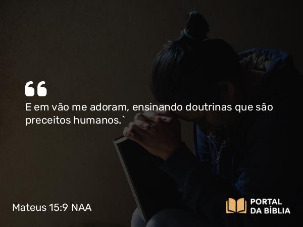 Mateus 15:9 NAA - E em vão me adoram, ensinando doutrinas que são preceitos humanos.