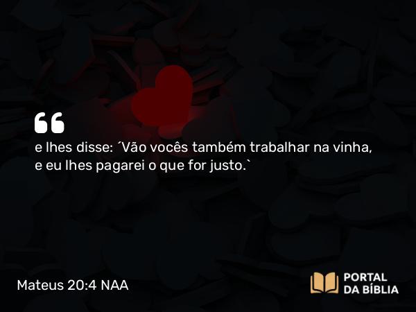 Mateus 20:4 NAA - e lhes disse: 