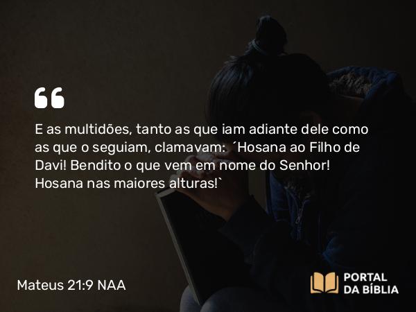 Mateus 21:9 NAA - E as multidões, tanto as que iam adiante dele como as que o seguiam, clamavam: 