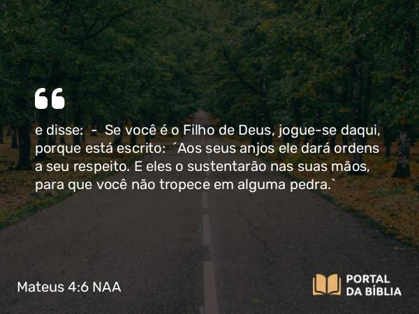 Mateus 4:6 NAA - e disse: — Se você é o Filho de Deus, jogue-se daqui, porque está escrito: 