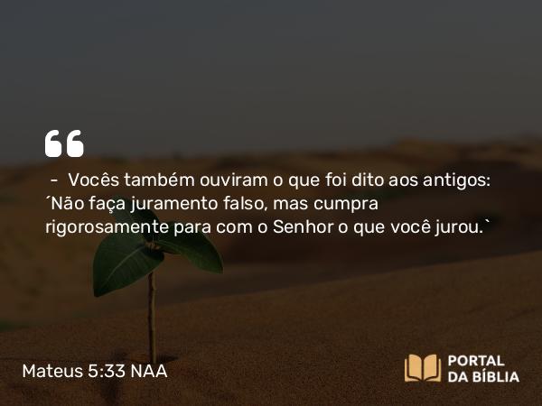 Mateus 5:33-34 NAA - — Vocês também ouviram o que foi dito aos antigos: 