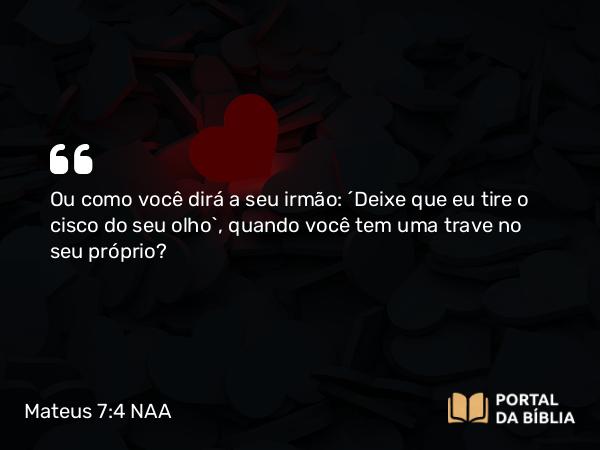 Mateus 7:4 NAA - Ou como você dirá a seu irmão: 