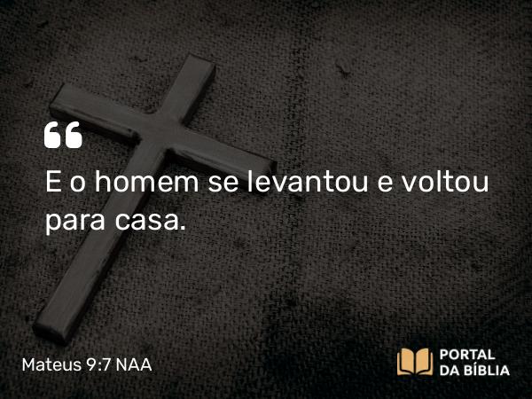 Mateus 9:7 NAA - E o homem se levantou e voltou para casa.