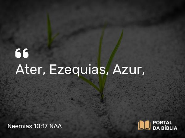 Neemias 10:17 NAA - Ater, Ezequias, Azur,