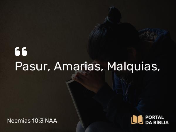 Neemias 10:3 NAA - Pasur, Amarias, Malquias,