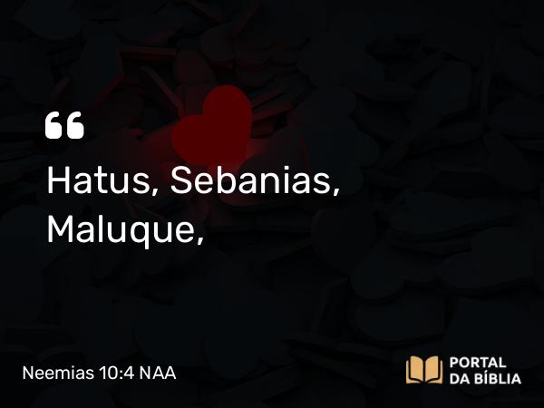 Neemias 10:4 NAA - Hatus, Sebanias, Maluque,