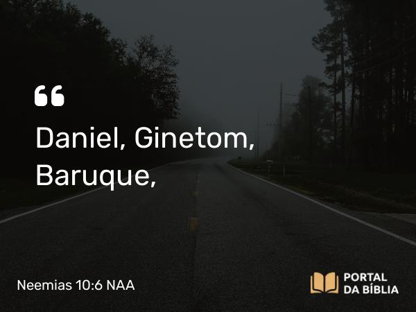 Neemias 10:6 NAA - Daniel, Ginetom, Baruque,