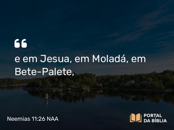 Neemias 11:26 NAA - e em Jesua, em Moladá, em Bete-Palete,