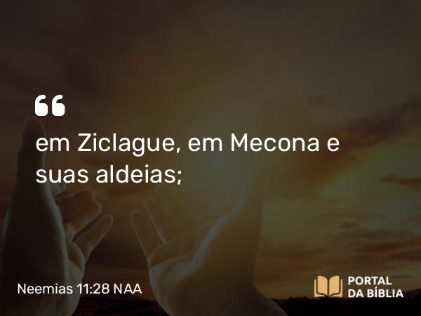 Neemias 11:28 NAA - em Ziclague, em Mecona e suas aldeias;