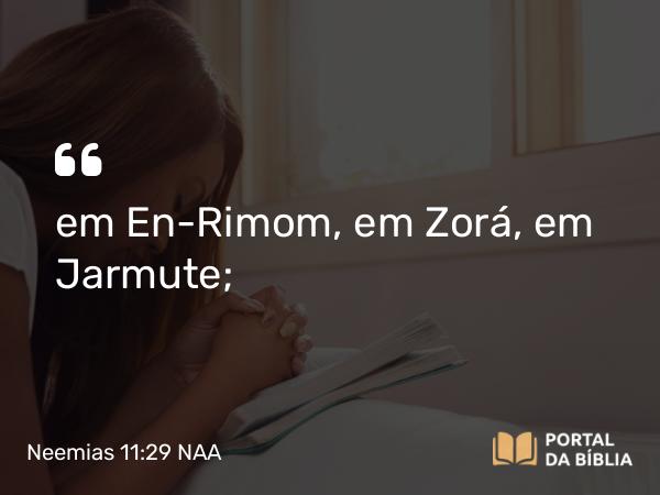 Neemias 11:29 NAA - em En-Rimom, em Zorá, em Jarmute;