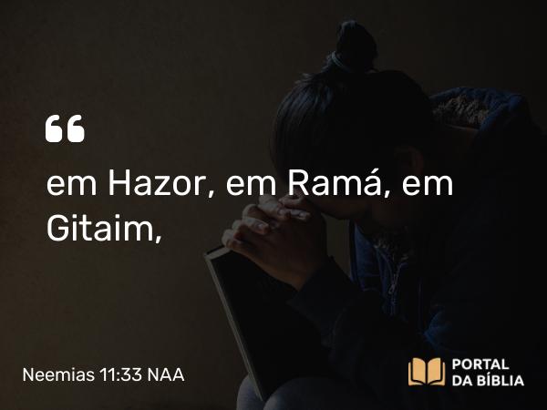 Neemias 11:33 NAA - em Hazor, em Ramá, em Gitaim,