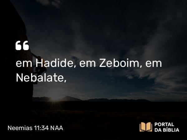 Neemias 11:34 NAA - em Hadide, em Zeboim, em Nebalate,